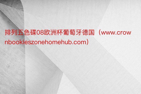 排列五色碟08欧洲杯葡萄牙德国（www.crownbookieszonehomehub.com）