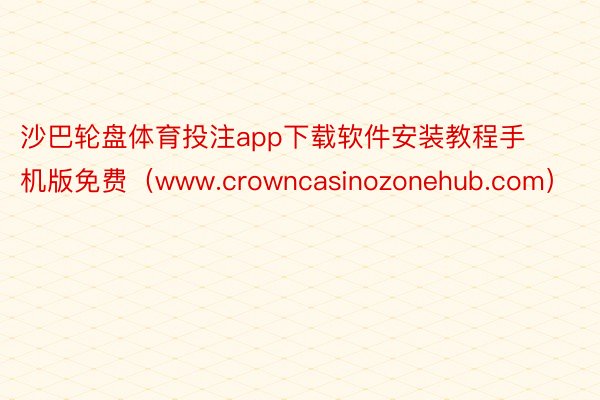 沙巴轮盘体育投注app下载软件安装教程手机版免费（www.crowncasinozonehub.com）
