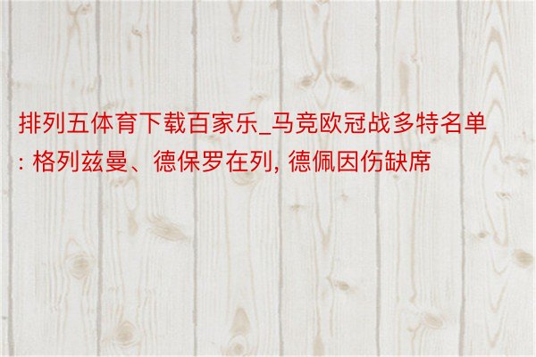 排列五体育下载百家乐_马竞欧冠战多特名单: 格列兹曼、德保罗在列, 德佩因伤缺席