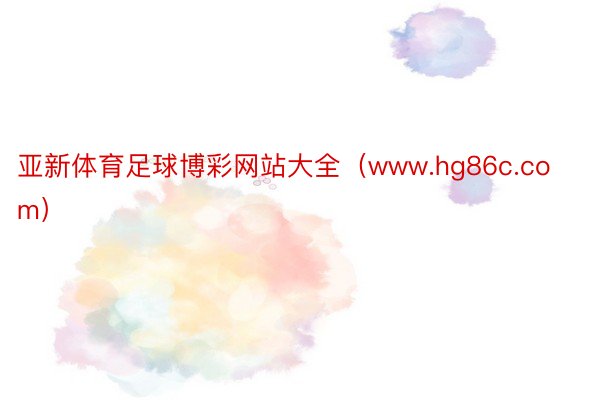亚新体育足球博彩网站大全（www.hg86c.com）
