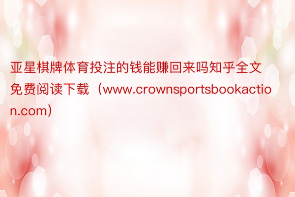 亚星棋牌体育投注的钱能赚回来吗知乎全文免费阅读下载（www.crownsportsbookaction.com）