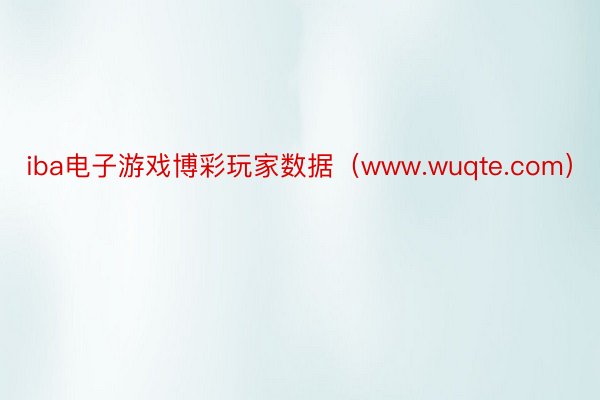 iba电子游戏博彩玩家数据（www.wuqte.com）