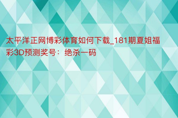 太平洋正网博彩体育如何下载_181期夏姐福彩3D预测奖号：绝杀一码