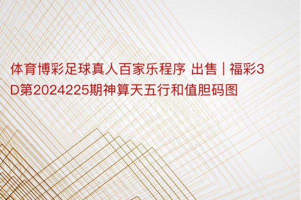 体育博彩足球真人百家乐程序 出售 | 福彩3D第2024225期神算天五行和值胆码图