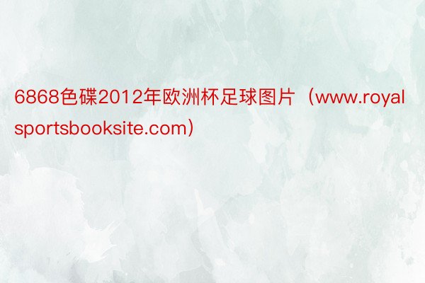 6868色碟2012年欧洲杯足球图片（www.royalsp