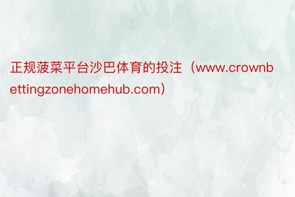 正规菠菜平台沙巴体育的投注（www.crownbetting